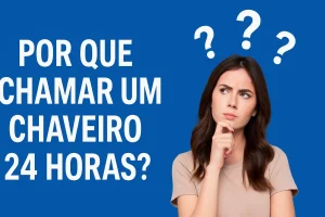 Por que chamar um chaveiro 24 horas